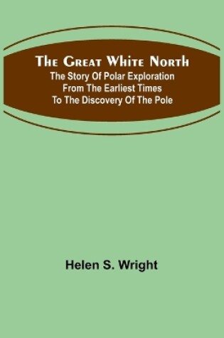 Cover of The Great White North; The story of polar exploration from the earliest times to the discovery of the pole