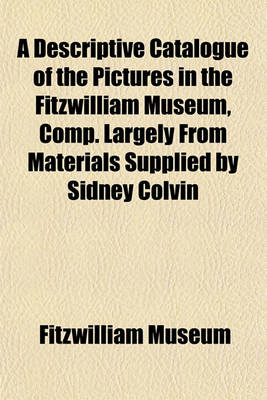 Book cover for A Descriptive Catalogue of the Pictures in the Fitzwilliam Museum, Comp. Largely from Materials Supplied by Sidney Colvin