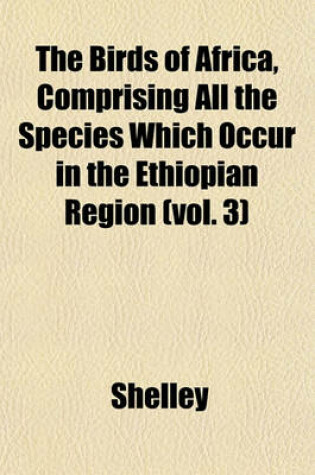 Cover of The Birds of Africa, Comprising All the Species Which Occur in the Ethiopian Region (Vol. 3)