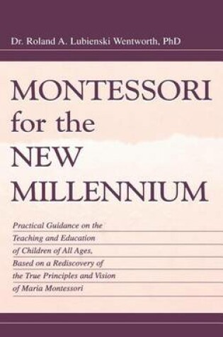 Cover of Montessori for the New Millennium: Practical Guidance on the Teaching and Education of Children of All Ages, Based on a Rediscovery of the True Principles and Vision of Maria Montessori