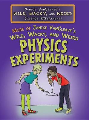Book cover for More of Janice Vancleave's Wild, Wacky, and Weird Physics Experiments