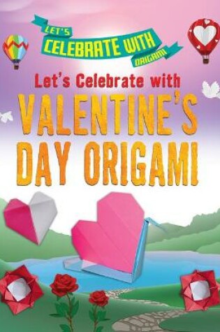 Cover of Let's Celebrate with Valentine's Day Origami