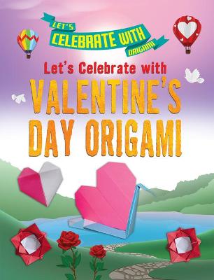 Cover of Let's Celebrate with Valentine's Day Origami