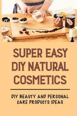 Book cover for Super Easy DIY Natural Cosmetics