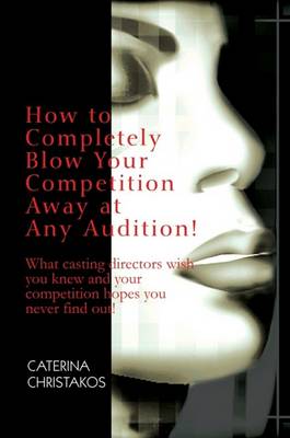 Book cover for How to Completely Blow Your Competition Away at Any Audition!