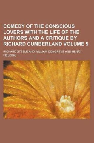 Cover of Comedy of the Conscious Lovers with the Life of the Authors and a Critique by Richard Cumberland Volume 5