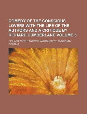 Book cover for Comedy of the Conscious Lovers with the Life of the Authors and a Critique by Richard Cumberland Volume 5