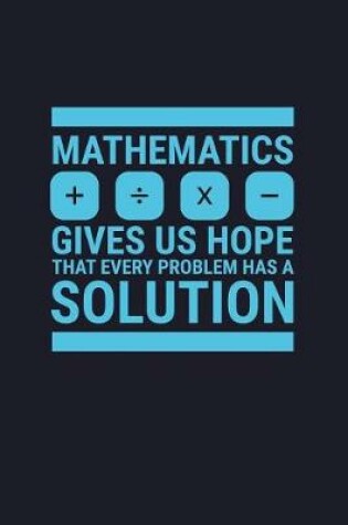 Cover of Mathematics Give Us Hope That Every Problem Has a Solution + - X