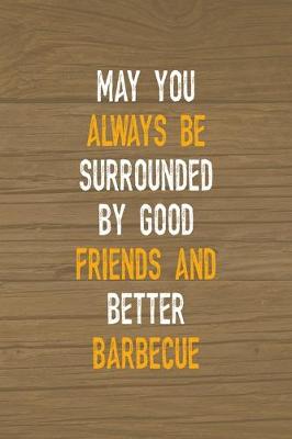 Book cover for May You Always Be Surrounded By Good Friends And Better Barbecue