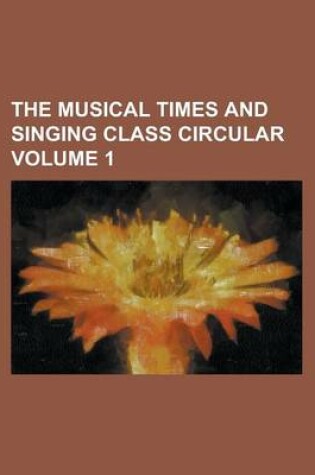 Cover of The Musical Times and Singing Class Circular Volume 1