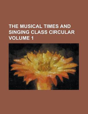 Book cover for The Musical Times and Singing Class Circular Volume 1