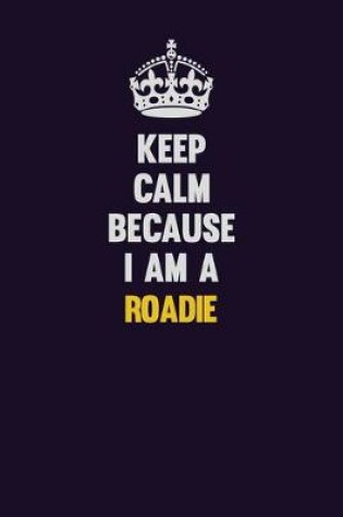 Cover of Keep Calm Because I Am A Roadie