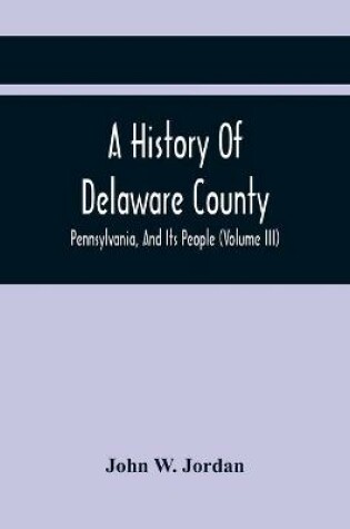 Cover of A History Of Delaware County, Pennsylvania, And Its People (Volume III)