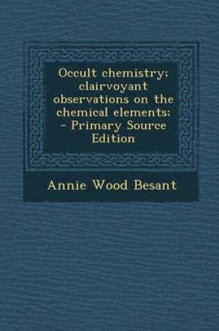 Cover of Occult Chemistry; Clairvoyant Observations on the Chemical Elements; - Primary Source Edition