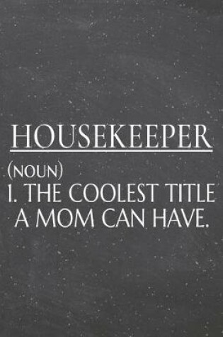 Cover of Housekeeper (noun) 1. The Coolest Title A Mom Can Have.