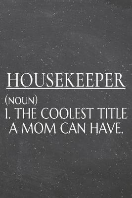 Book cover for Housekeeper (noun) 1. The Coolest Title A Mom Can Have.