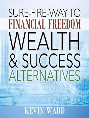 Book cover for Sure-Fire-Way to Financial Freedom, Wealth and Success Alternatives