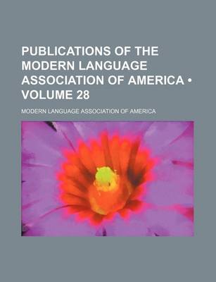 Book cover for Publications of the Modern Language Association of America (Volume 28)