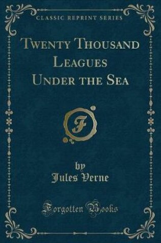 Cover of Twenty Thousand Leagues Under the Sea (Classic Reprint)