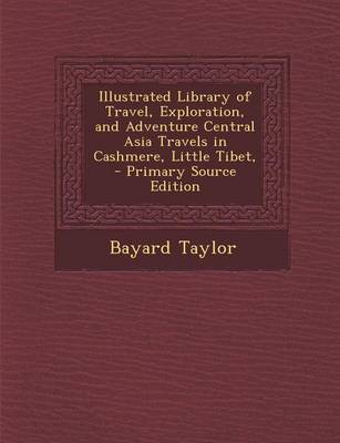 Book cover for Illustrated Library of Travel, Exploration, and Adventure Central Asia Travels in Cashmere, Little Tibet, - Primary Source Edition