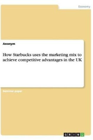 Cover of How Starbucks uses the marketing mix to achieve competitive advantages in the UK