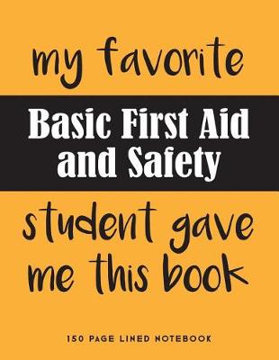 Book cover for My Favorite Basic First Aid and Safety Student Gave Me This Book