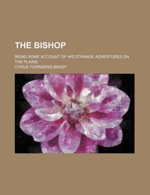 Book cover for The Bishop; Being Some Account of His Strange Adventures on the Plains