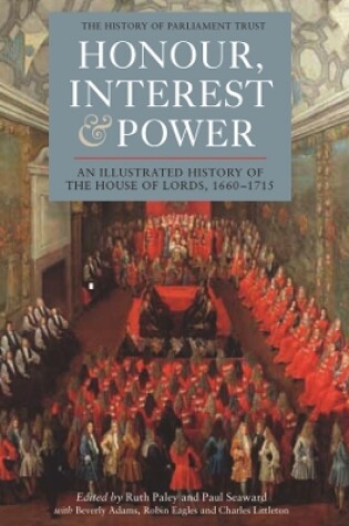 Cover of Honour, Interest and Power: an Illustrated History of the House of Lords, 1660-1715