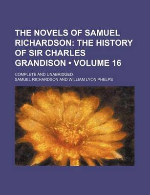 Book cover for The Novels of Samuel Richardson (Volume 16); The History of Sir Charles Grandison. Complete and Unabridged