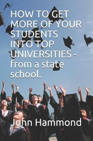 Cover of HOW TO GET MORE OF YOUR STUDENTS INTO TOP UNIVERSITIES - from a state school.