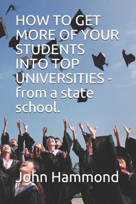 Book cover for HOW TO GET MORE OF YOUR STUDENTS INTO TOP UNIVERSITIES - from a state school.