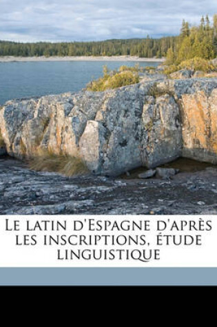 Cover of Le Latin d'Espagne d'Apres Les Inscriptions, Etude Linguistique