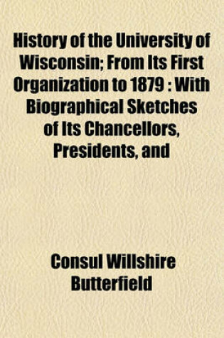 Cover of History of the University of Wisconsin; From Its First Organization to 1879