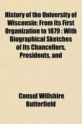 Book cover for History of the University of Wisconsin; From Its First Organization to 1879