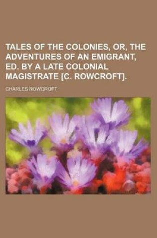 Cover of Tales of the Colonies, Or, the Adventures of an Emigrant, Ed. by a Late Colonial Magistrate [C. Rowcroft].