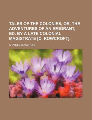 Book cover for Tales of the Colonies, Or, the Adventures of an Emigrant, Ed. by a Late Colonial Magistrate [C. Rowcroft].