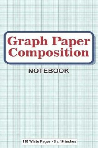 Cover of Graph Paper Composition Notebook 110 White Pages 8x10 inches