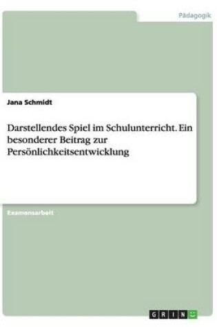 Cover of Darstellendes Spiel im Schulunterricht. Ein besonderer Beitrag zur Persoenlichkeitsentwicklung