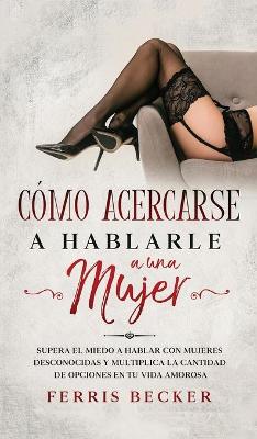 Book cover for Como Acercarse a Hablarle a una Mujer