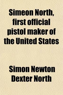 Book cover for Simeon North, First Official Pistol Maker of the United States; A Memoir