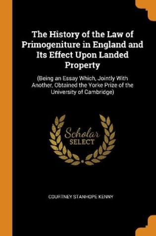 Cover of The History of the Law of Primogeniture in England and Its Effect Upon Landed Property