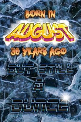 Book cover for Born In AUGUST 30 Years Ago But Still A Dunce