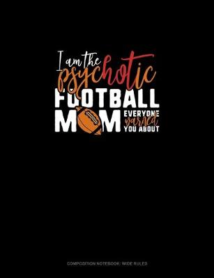 Cover of I Am The Psychotic Football Mom Everyone Warned You About