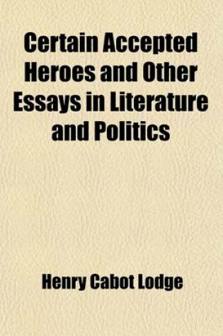 Cover of Certain Accepted Heroes and Other Essays in Literature and Politics