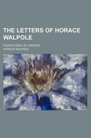 Cover of The Letters of Horace Walpole (Volume 14); Fourth Earl of Orford