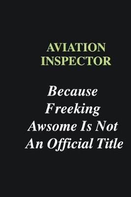 Book cover for Aviation inspector Because Freeking Awsome is Not An Official Title