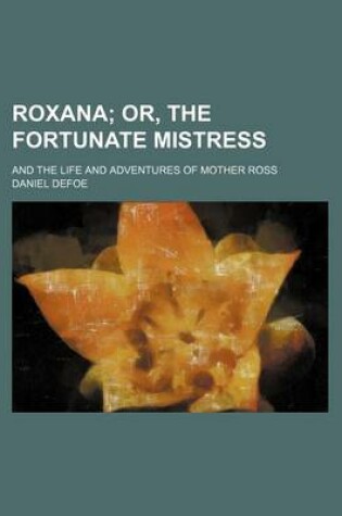 Cover of Roxana; Or, the Fortunate Mistress. and the Life and Adventures of Mother Ross