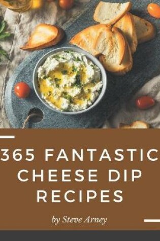 Cover of 365 Fantastic Cheese Dip Recipes