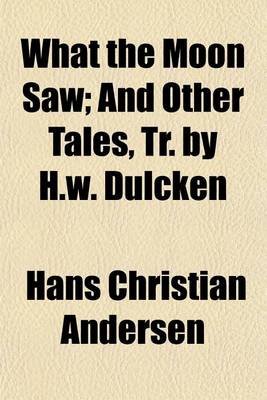 Book cover for What the Moon Saw; And Other Tales, Tr. by H.W. Dulcken