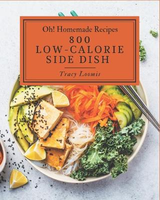 Book cover for Oh! 800 Homemade Low-Calorie Side Dish Recipes